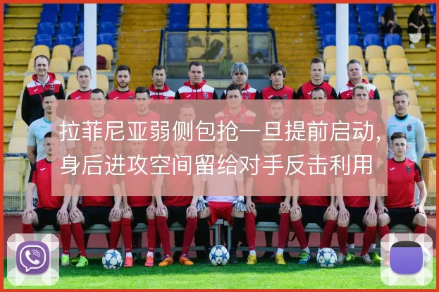 拉菲尼亚弱侧包抢一旦提前启动,身后进攻空间留给对手反击利用